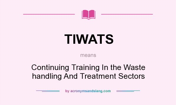 What does TIWATS mean? It stands for Continuing Training In the Waste handling And Treatment Sectors