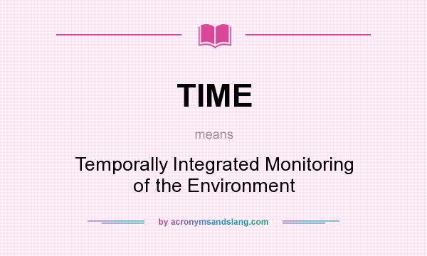 What does TIME mean? It stands for Temporally Integrated Monitoring of the Environment