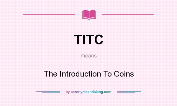 What does TITC mean? It stands for The Introduction To Coins