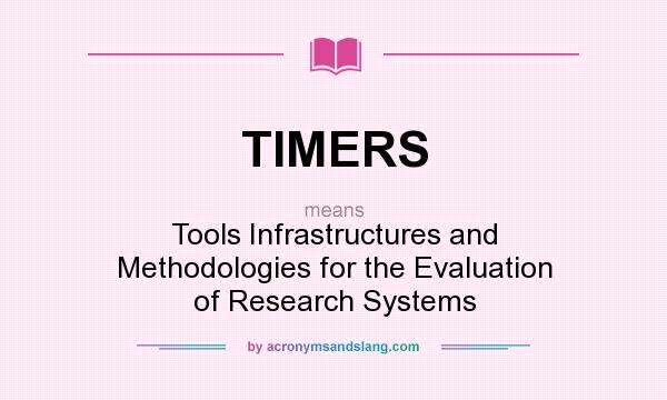 What does TIMERS mean? It stands for Tools Infrastructures and Methodologies for the Evaluation of Research Systems
