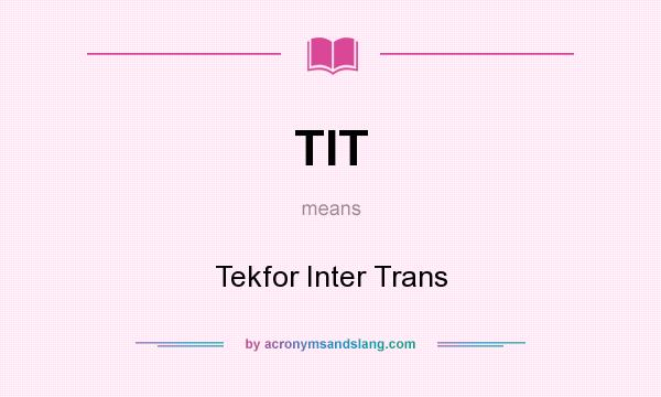 What does TIT mean? It stands for Tekfor Inter Trans