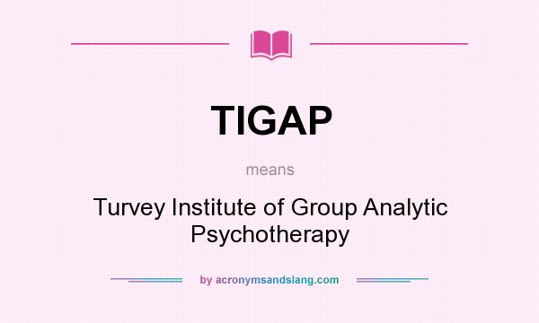 What does TIGAP mean? It stands for Turvey Institute of Group Analytic Psychotherapy