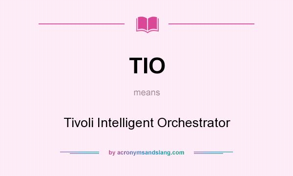 What does TIO mean? It stands for Tivoli Intelligent Orchestrator