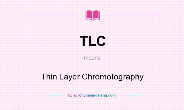 What does TLC mean? It stands for Thin Layer Chromotography