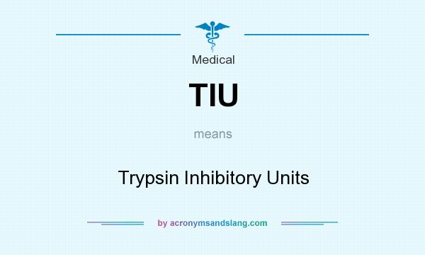 What does TIU mean? It stands for Trypsin Inhibitory Units