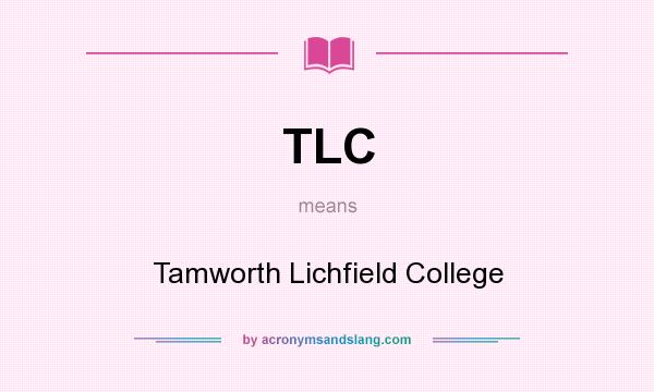 What does TLC mean? It stands for Tamworth Lichfield College
