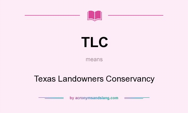 What does TLC mean? It stands for Texas Landowners Conservancy