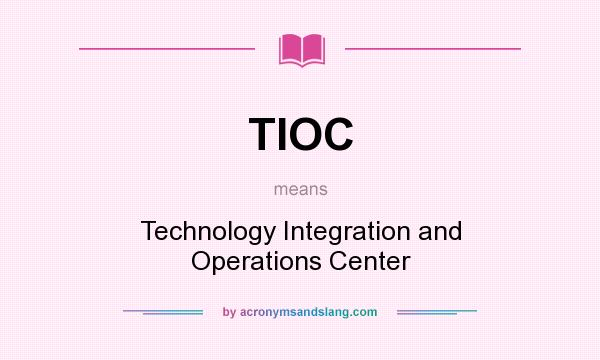 What does TIOC mean? It stands for Technology Integration and Operations Center