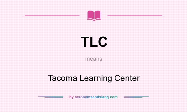 What does TLC mean? It stands for Tacoma Learning Center