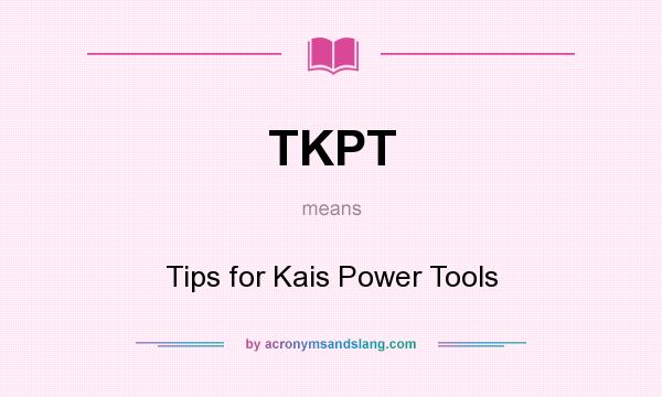 What does TKPT mean? It stands for Tips for Kais Power Tools