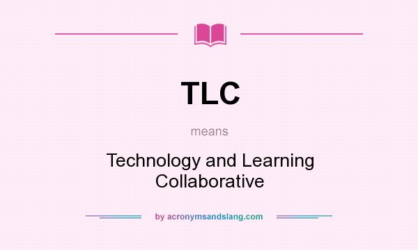 What does TLC mean? It stands for Technology and Learning Collaborative