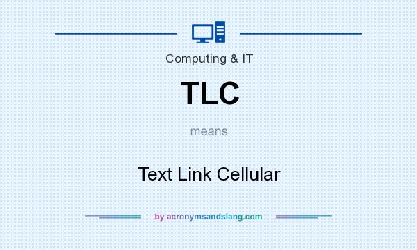 What does TLC mean? It stands for Text Link Cellular