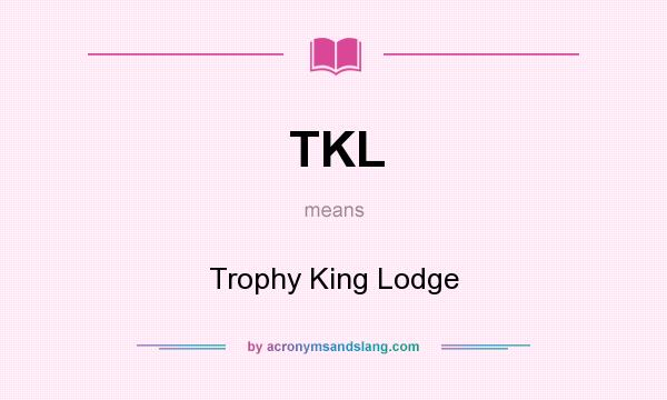What does TKL mean? It stands for Trophy King Lodge