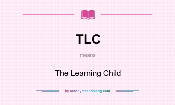 What does TLC mean? It stands for The Learning Child