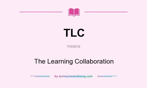 What does TLC mean? It stands for The Learning Collaboration