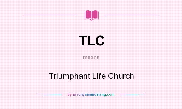 What does TLC mean? It stands for Triumphant Life Church