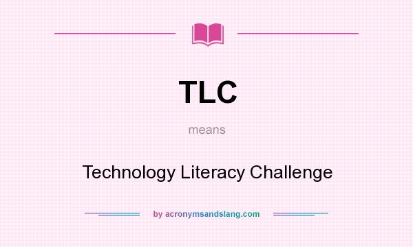 What does TLC mean? It stands for Technology Literacy Challenge