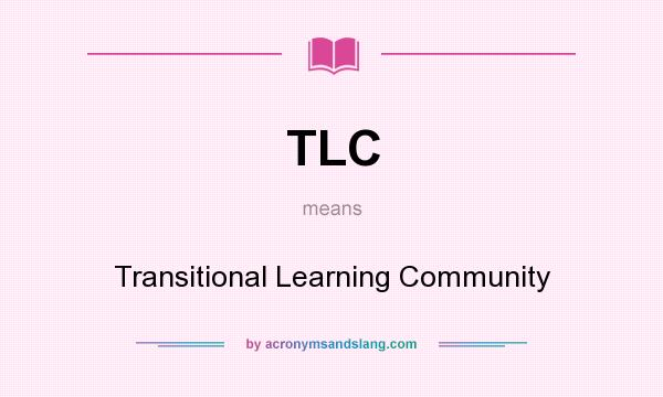 What does TLC mean? It stands for Transitional Learning Community