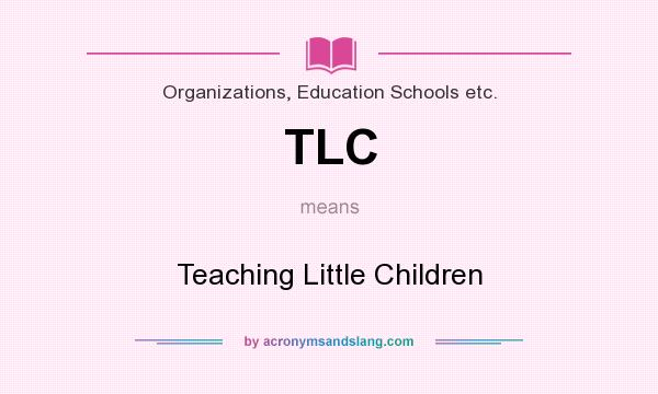 What does TLC mean? It stands for Teaching Little Children
