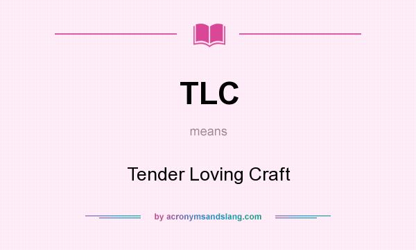 What does TLC mean? It stands for Tender Loving Craft