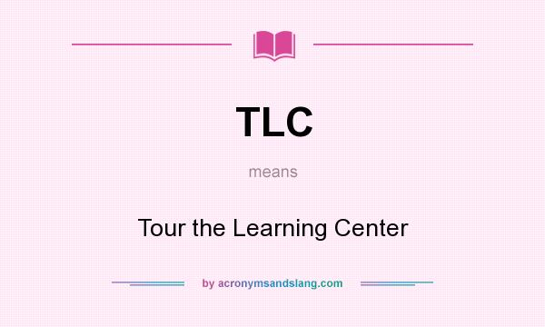 What does TLC mean? It stands for Tour the Learning Center