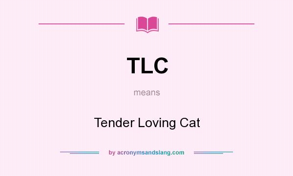 What does TLC mean? It stands for Tender Loving Cat
