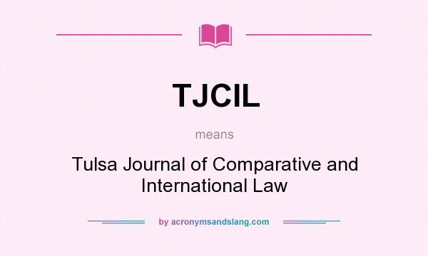 What does TJCIL mean? It stands for Tulsa Journal of Comparative and International Law