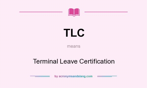 What does TLC mean? It stands for Terminal Leave Certification