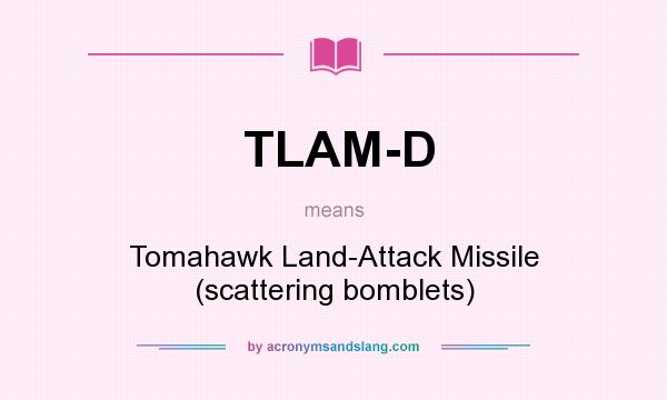 What does TLAM-D mean? It stands for Tomahawk Land-Attack Missile (scattering bomblets)