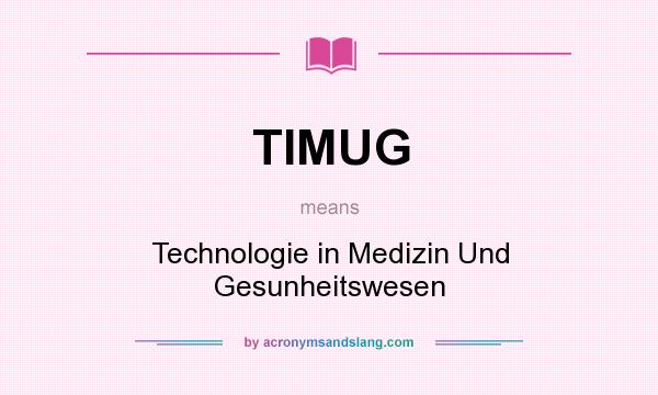 What does TIMUG mean? It stands for Technologie in Medizin Und Gesunheitswesen
