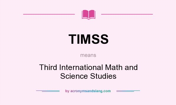 What does TIMSS mean? It stands for Third International Math and Science Studies