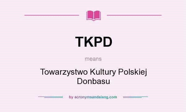 What does TKPD mean? It stands for Towarzystwo Kultury Polskiej Donbasu