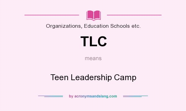 What does TLC mean? It stands for Teen Leadership Camp