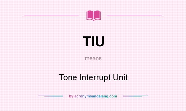 What does TIU mean? It stands for Tone Interrupt Unit