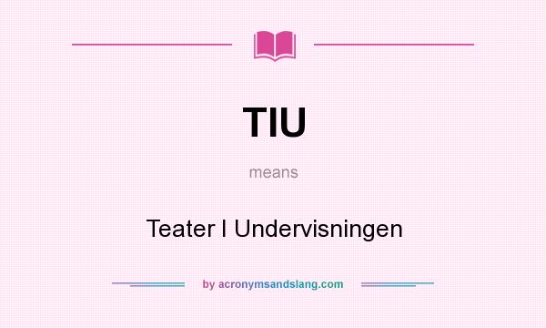 What does TIU mean? It stands for Teater I Undervisningen