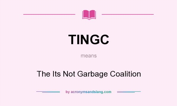 What does TINGC mean? It stands for The Its Not Garbage Coalition