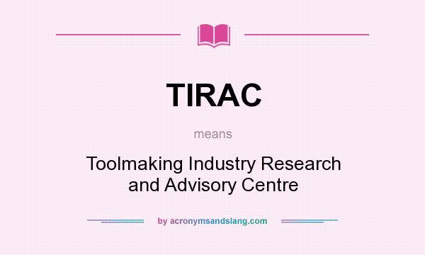 What does TIRAC mean? It stands for Toolmaking Industry Research and Advisory Centre