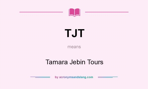 What does TJT mean? It stands for Tamara Jebin Tours