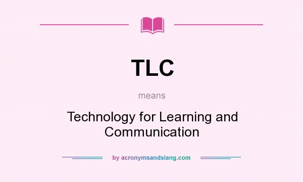 What does TLC mean? It stands for Technology for Learning and Communication