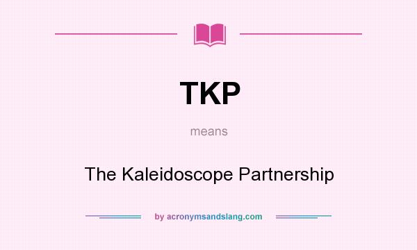 What does TKP mean? It stands for The Kaleidoscope Partnership