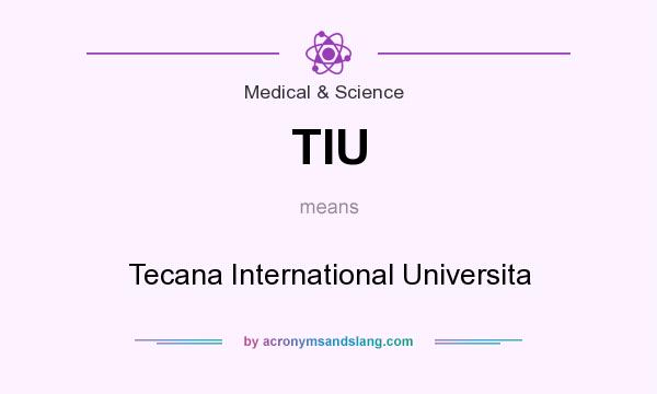 What does TIU mean? It stands for Tecana International Universita