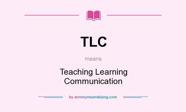 What does TLC mean? It stands for Teaching Learning Communication
