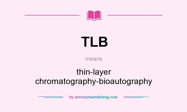 What does TLB mean? It stands for thin-layer chromatography-bioautography