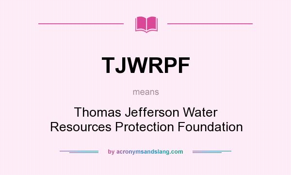 What does TJWRPF mean? It stands for Thomas Jefferson Water Resources Protection Foundation