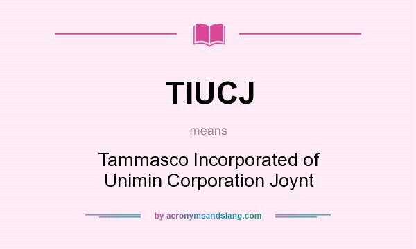 What does TIUCJ mean? It stands for Tammasco Incorporated of Unimin Corporation Joynt