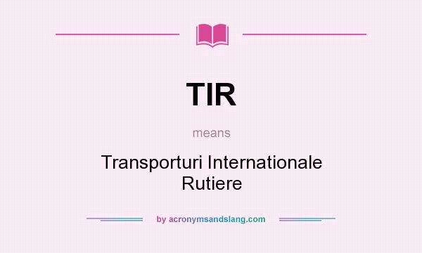 What does TIR mean? It stands for Transporturi Internationale Rutiere