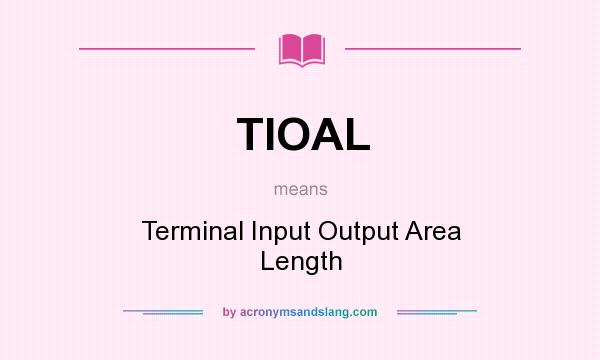 What does TIOAL mean? It stands for Terminal Input Output Area Length