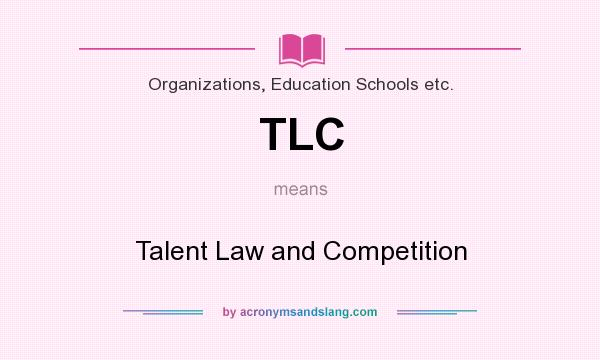 What does TLC mean? It stands for Talent Law and Competition