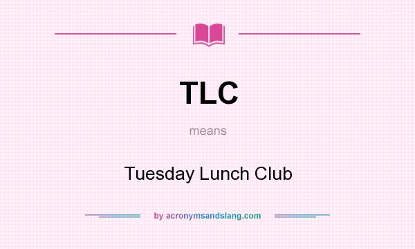 What does TLC mean? It stands for Tuesday Lunch Club