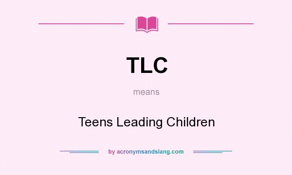 What does TLC mean? It stands for Teens Leading Children